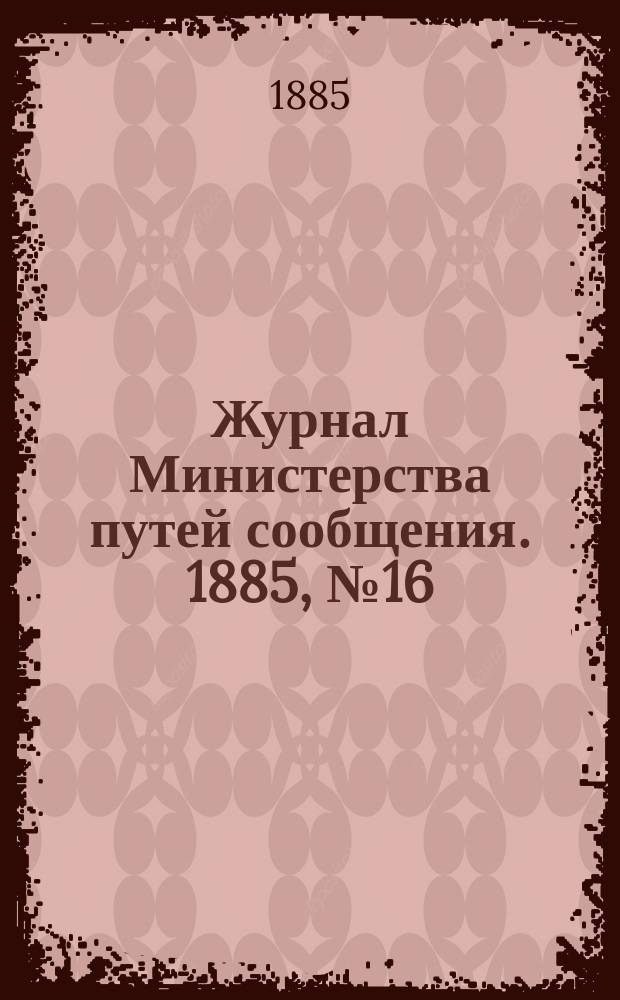Журнал Министерства путей сообщения. 1885, №16