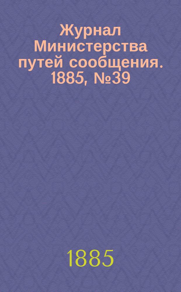 Журнал Министерства путей сообщения. 1885, №39