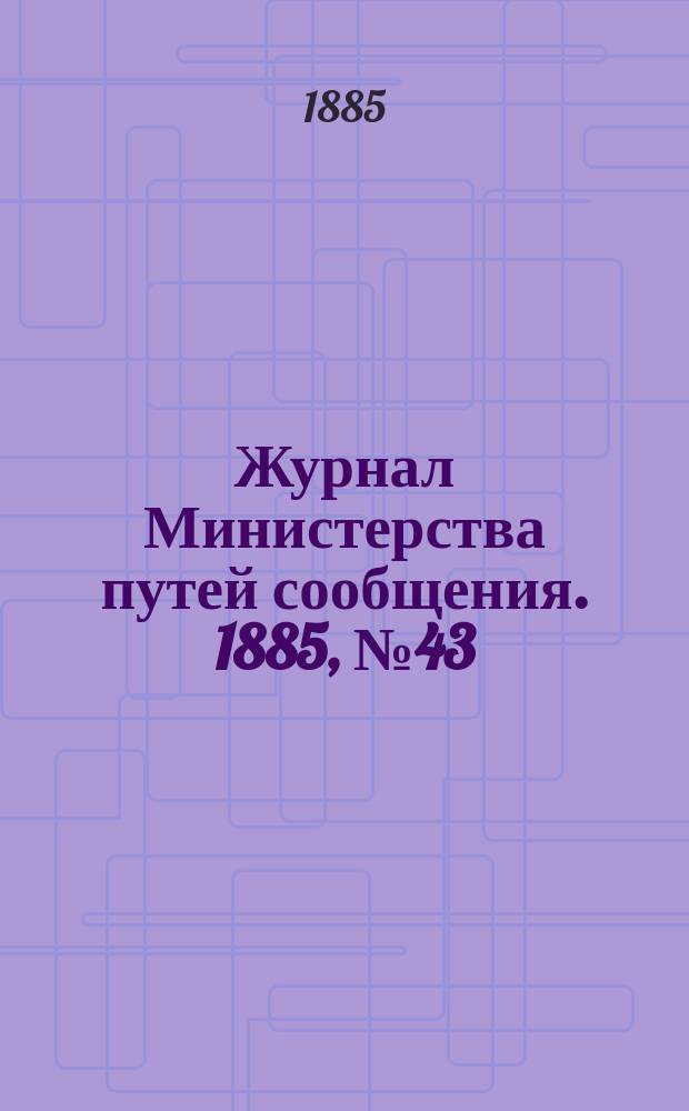 Журнал Министерства путей сообщения. 1885, №43