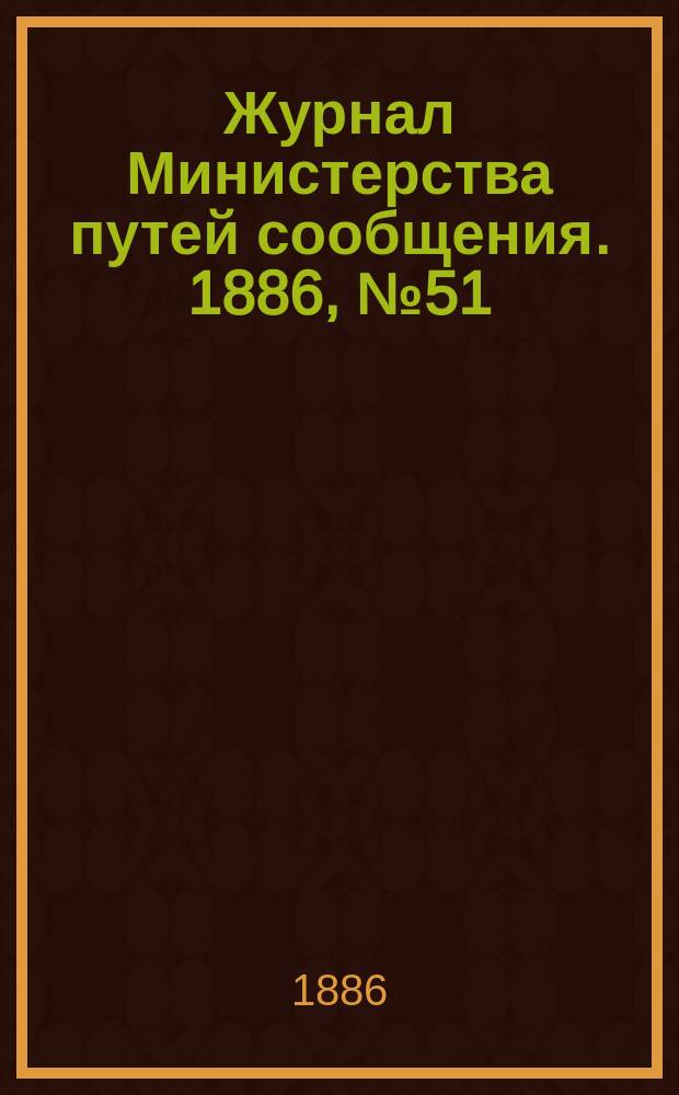 Журнал Министерства путей сообщения. 1886, №51