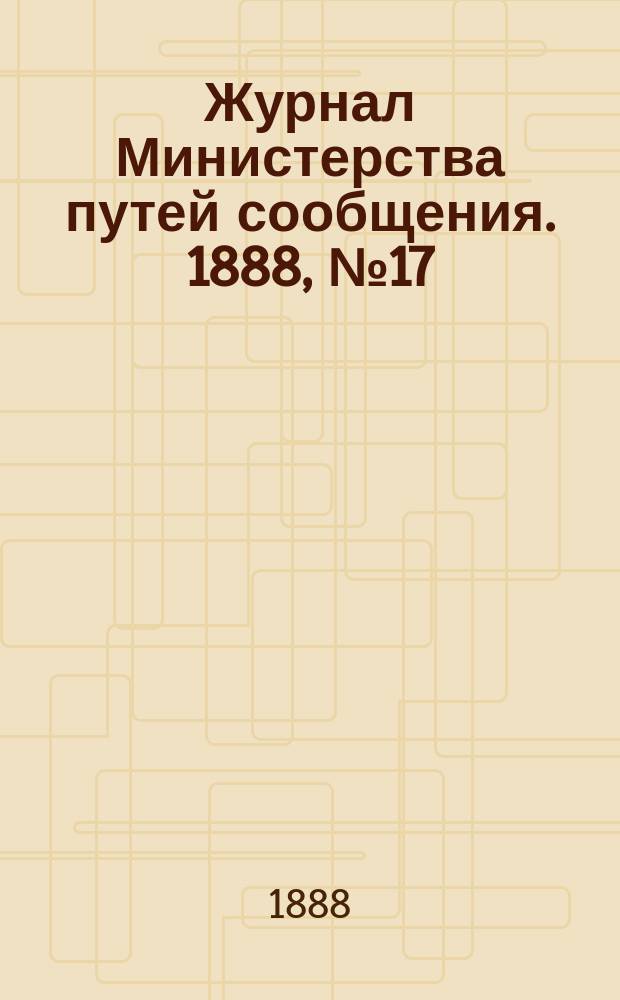 Журнал Министерства путей сообщения. 1888, №17