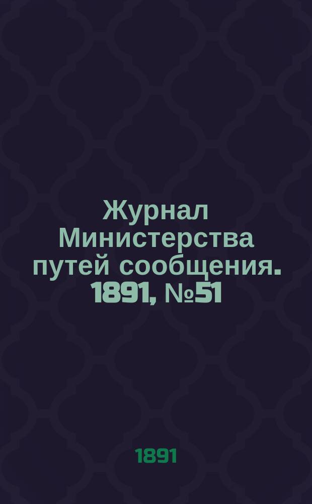 Журнал Министерства путей сообщения. 1891, №51