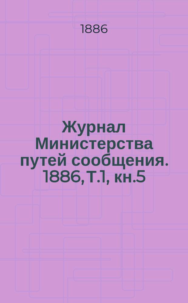 Журнал Министерства путей сообщения. 1886, Т.1, кн.5/6