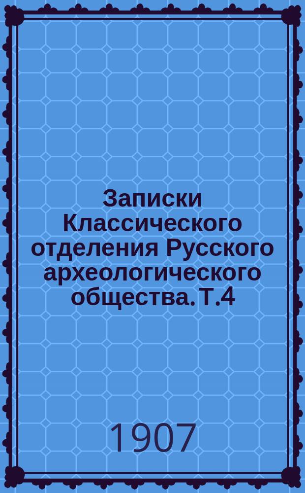 Записки Классического отделения Русского археологического общества. Т.4