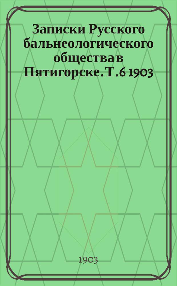 Записки Русского бальнеологического общества в Пятигорске. Т.6 1903/1904, №1