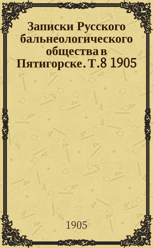 Записки Русского бальнеологического общества в Пятигорске. Т.8 1905/1906, №1 (июнь)