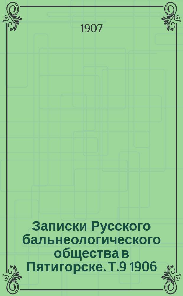 Записки Русского бальнеологического общества в Пятигорске. Т.9 1906/1907, №1 (июнь/окт.)