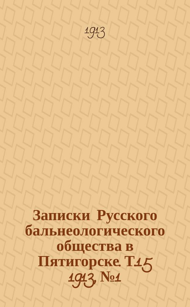 Записки Русского бальнеологического общества в Пятигорске. Т.15 1913, №1