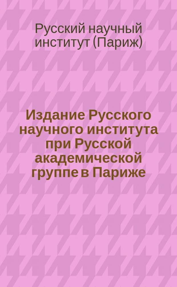 Издание Русского научного института при Русской академической группе в Париже