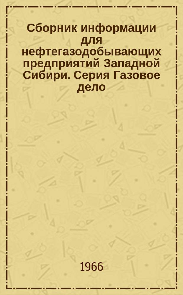 Сборник информации для нефтегазодобывающих предприятий Западной Сибири. Серия Газовое дело
