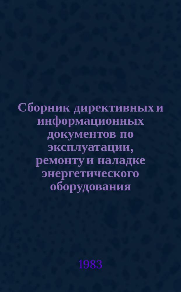 Сборник директивных и информационных документов по эксплуатации, ремонту и наладке энергетического оборудования : По материалам Оргрэс. 1983, Вып.4(83) : Электротехнические установки