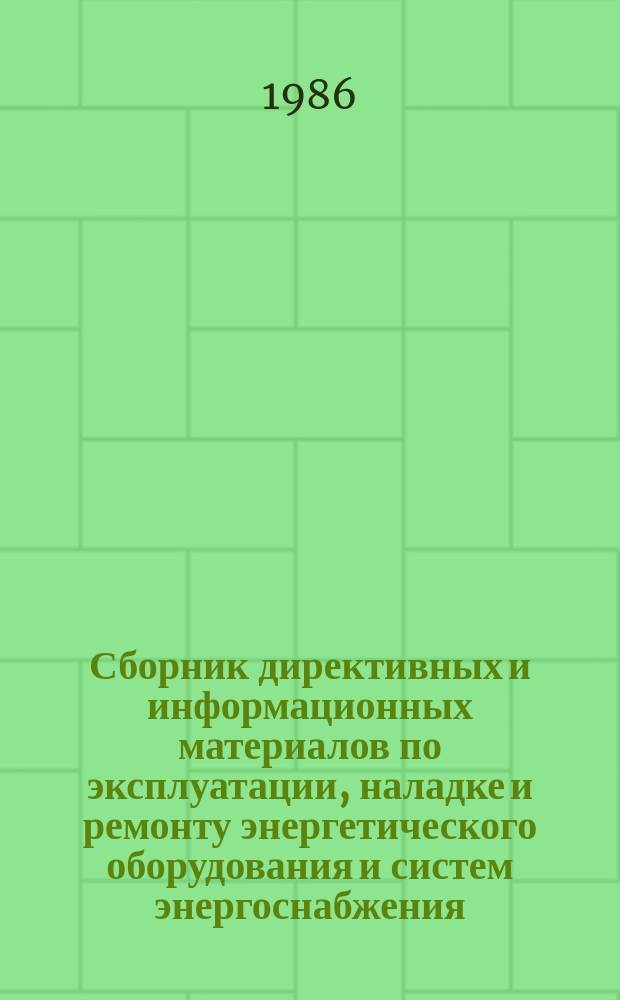 Сборник директивных и информационных материалов по эксплуатации, наладке и ремонту энергетического оборудования и систем энергоснабжения : Внутривед. и межвед. служеб. материалы