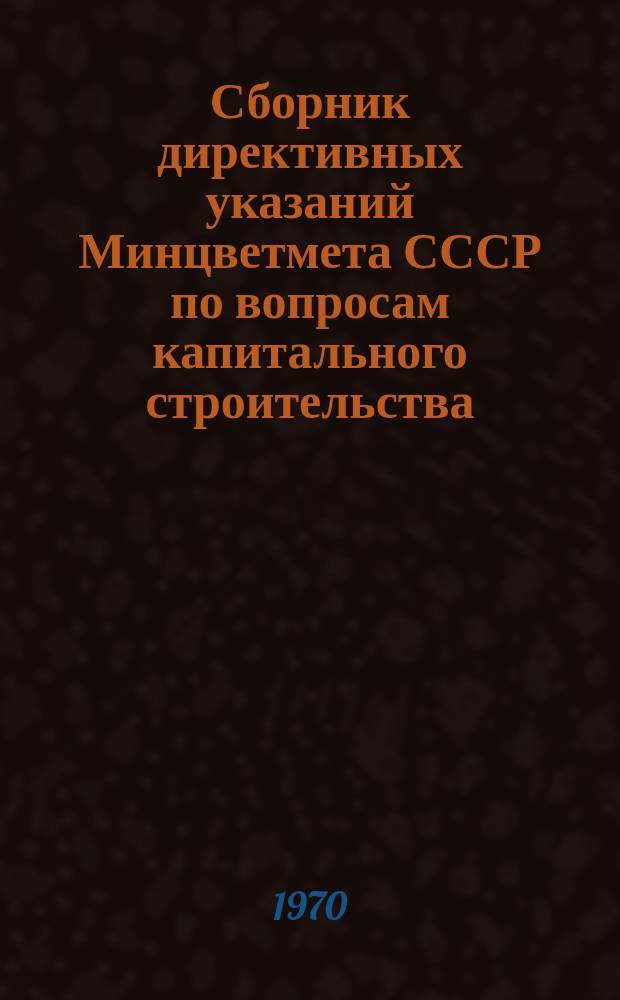 Сборник директивных указаний Минцветмета СССР по вопросам капитального строительства. Ч.8 : Второе полугодие 1969 г.