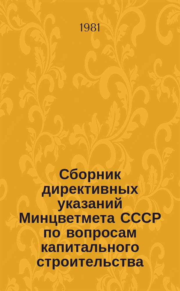 Сборник директивных указаний Минцветмета СССР по вопросам капитального строительства. Ч.30 : I полугодие 1981 г.
