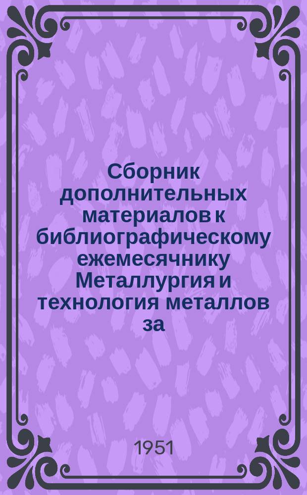 Сборник дополнительных материалов к библиографическому ежемесячнику Металлургия и технология металлов за ... №2 : ... за 1948