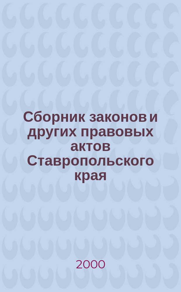 Сборник законов и других правовых актов Ставропольского края : Офиц. изд. администрации Ставроп. края. 2000, №3(69)