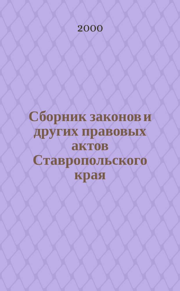 Сборник законов и других правовых актов Ставропольского края : Офиц. изд. администрации Ставроп. края. 2000, №8(74)