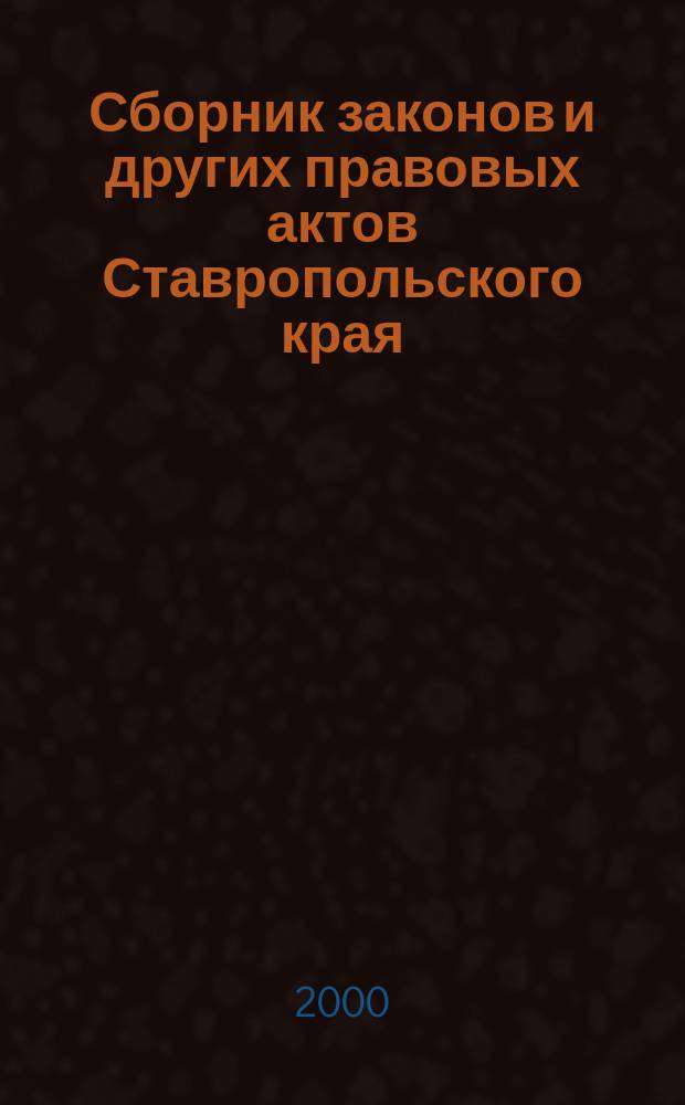 Сборник законов и других правовых актов Ставропольского края : Офиц. изд. администрации Ставроп. края. 2000, №11/12(77/78)