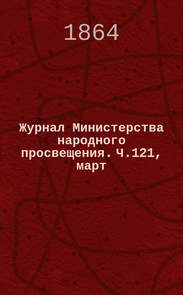 Журнал Министерства народного просвещения. Ч.121, [март]