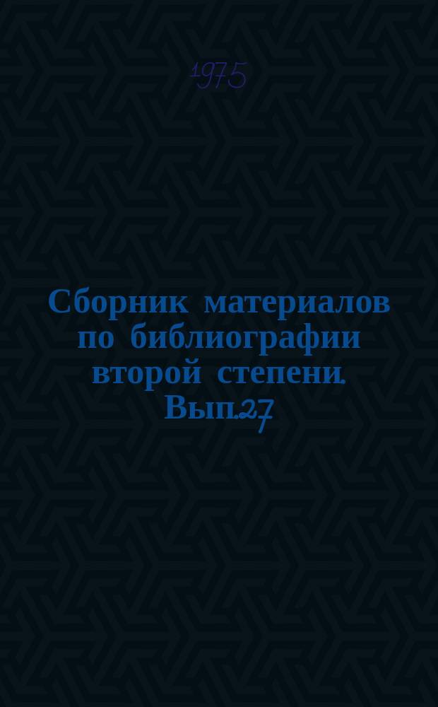 Сборник материалов по библиографии второй степени. Вып.27 : Проблемы отечественной библиографии второй степени