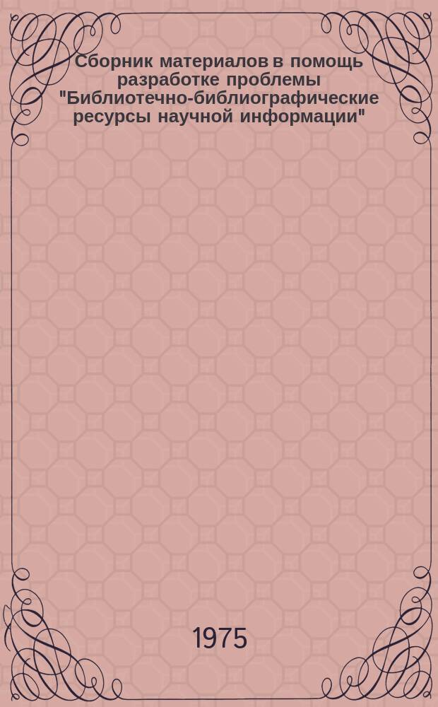 Сборник материалов в помощь разработке проблемы "Библиотечно-библиографические ресурсы научной информации". Вып.5(31) : Динамика развития информационных потребностей специалистов