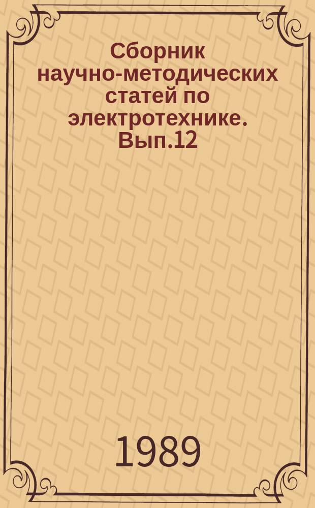 Сборник научно-методических статей по электротехнике. Вып.12 : Электроника, электрические измерения и элементы электрооборудования