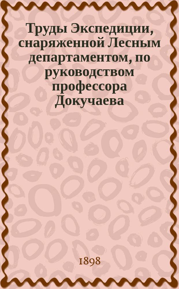 Труды Экспедиции, снаряженной Лесным департаментом, по руководством профессора Докучаева : Отчет М-ву зем. и гос. имуществ. Т.2 : Гидротехнические сооружения