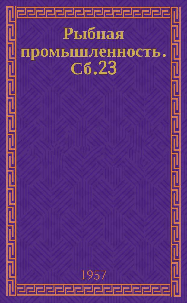 Рыбная промышленность. Сб.23 : (Добыча рыбы)