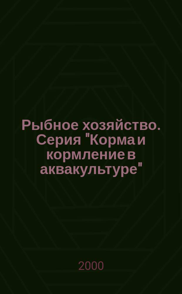 Рыбное хозяйство. Серия "Корма и кормление в аквакультуре" : Аналит. и реф. информ