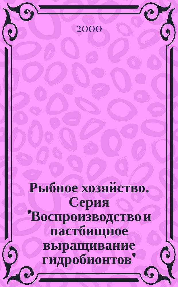 Рыбное хозяйство. Серия "Воспроизводство и пастбищное выращивание гидробионтов" : Обзор. информ
