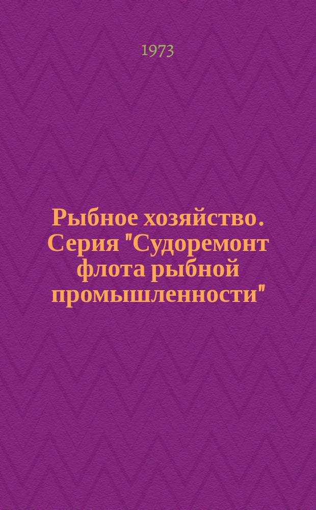 Рыбное хозяйство. Серия "Судоремонт флота рыбной промышленности" : Обзор. информ