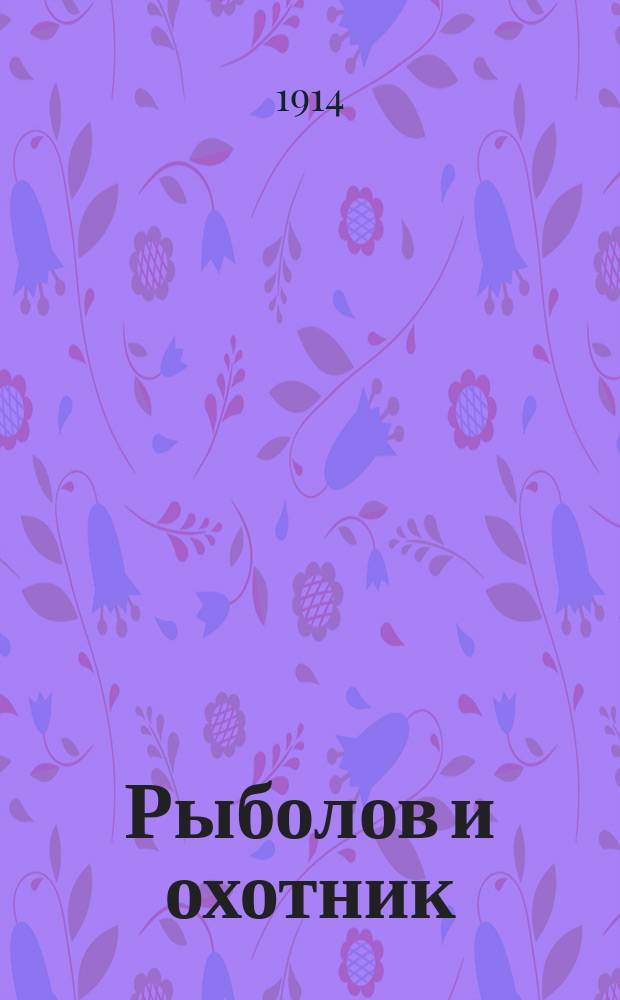 Рыболов и охотник : Ежемес. илл. журн. рыболовства, рыбоводства и охоты. Г.6 1914, №20