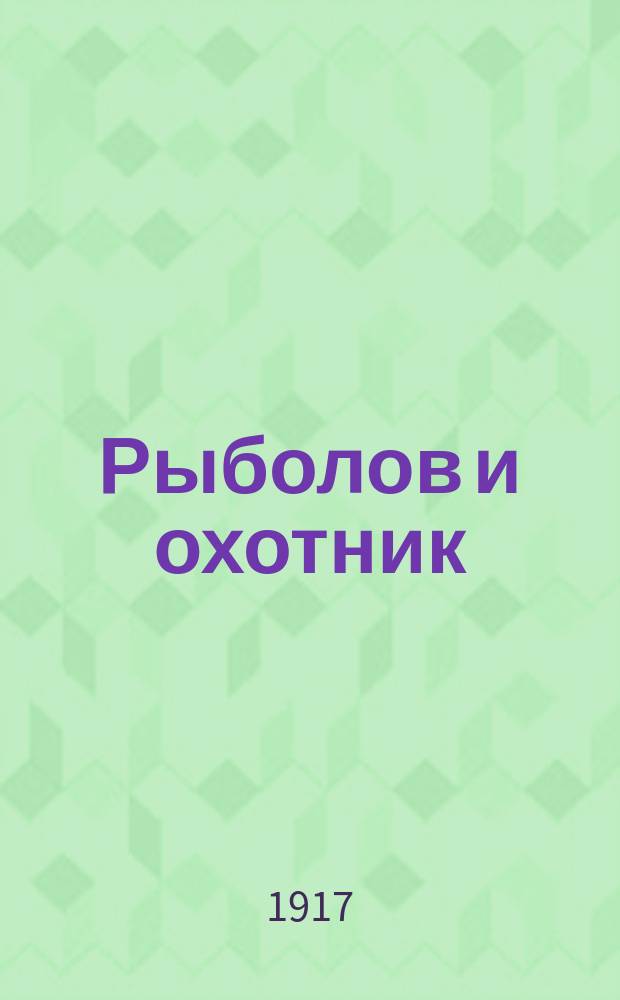 Рыболов и охотник : Ежемес. илл. журн. рыболовства, рыбоводства и охоты. Г.9 1917, №2
