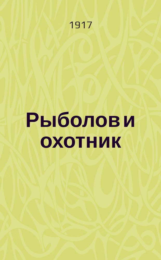 Рыболов и охотник : Ежемес. илл. журн. рыболовства, рыбоводства и охоты. Г.9 1917, №3