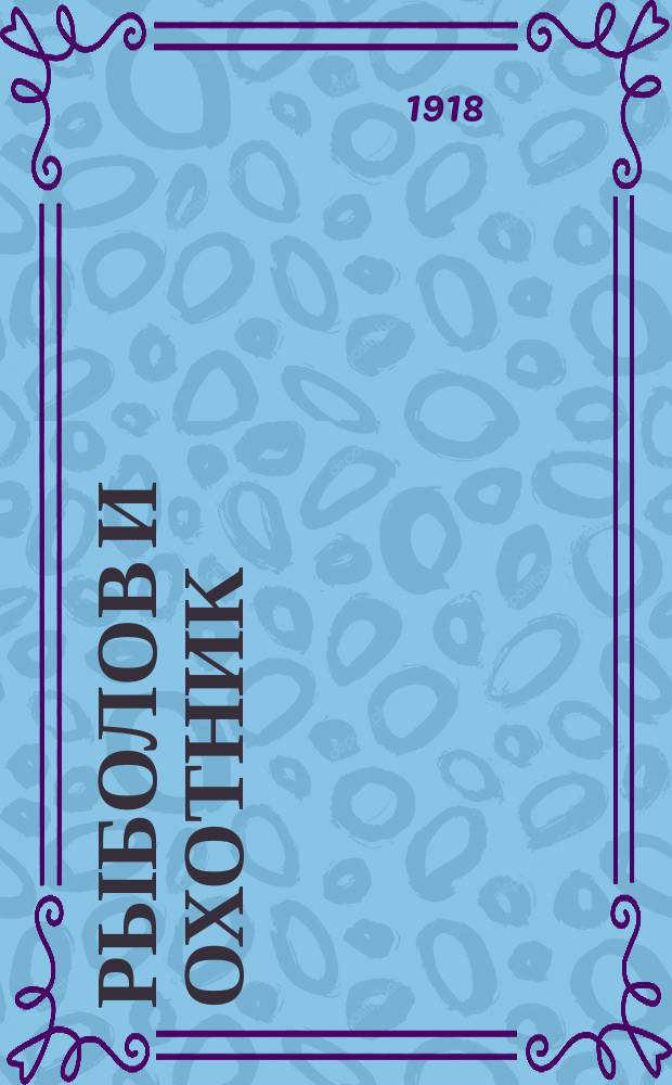 Рыболов и охотник : Ежемес. илл. журн. рыболовства, рыбоводства и охоты. Г.10 1918, №9