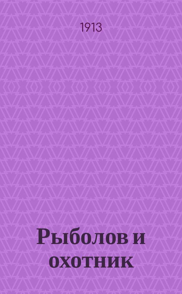 Рыболов и охотник : Ежемес. илл. журн. рыболовства, рыбоводства и охоты. Рыболов и охотник