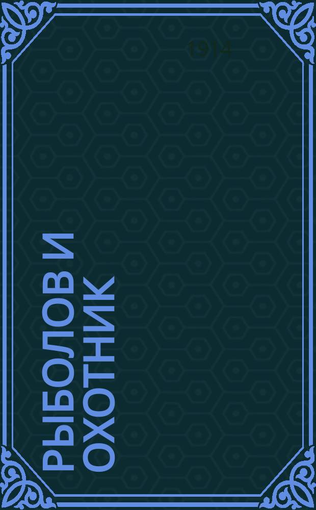 Рыболов и охотник : Ежемес. илл. журн. рыболовства, рыбоводства и охоты. Г.6 1914, №4