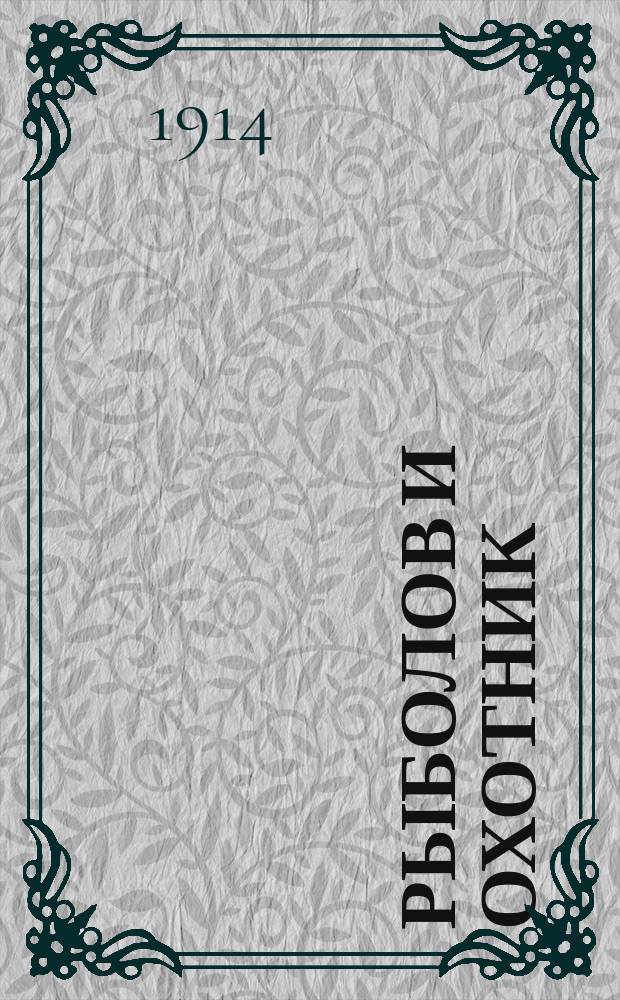 Рыболов и охотник : Ежемес. илл. журн. рыболовства, рыбоводства и охоты. Г.6 1914, №10