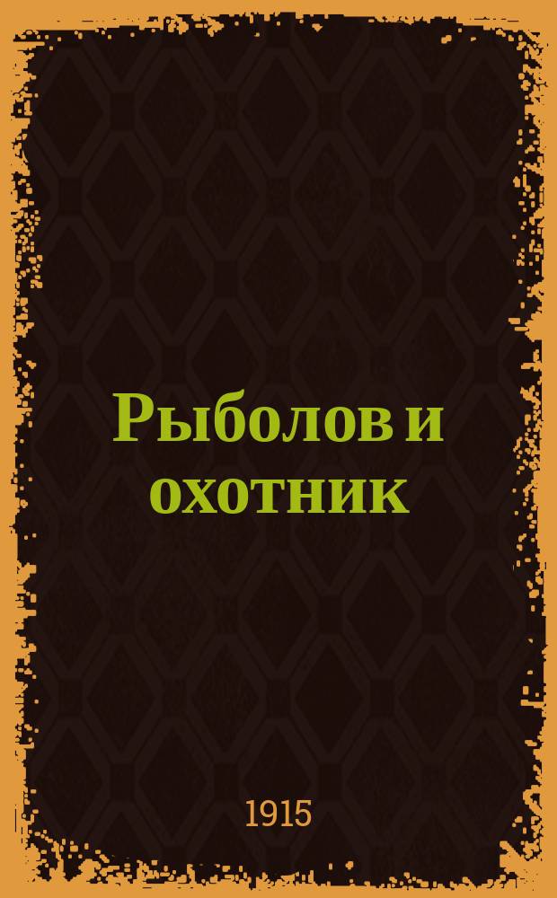 Рыболов и охотник : Ежемес. илл. журн. рыболовства, рыбоводства и охоты. Г.7 1915, №6