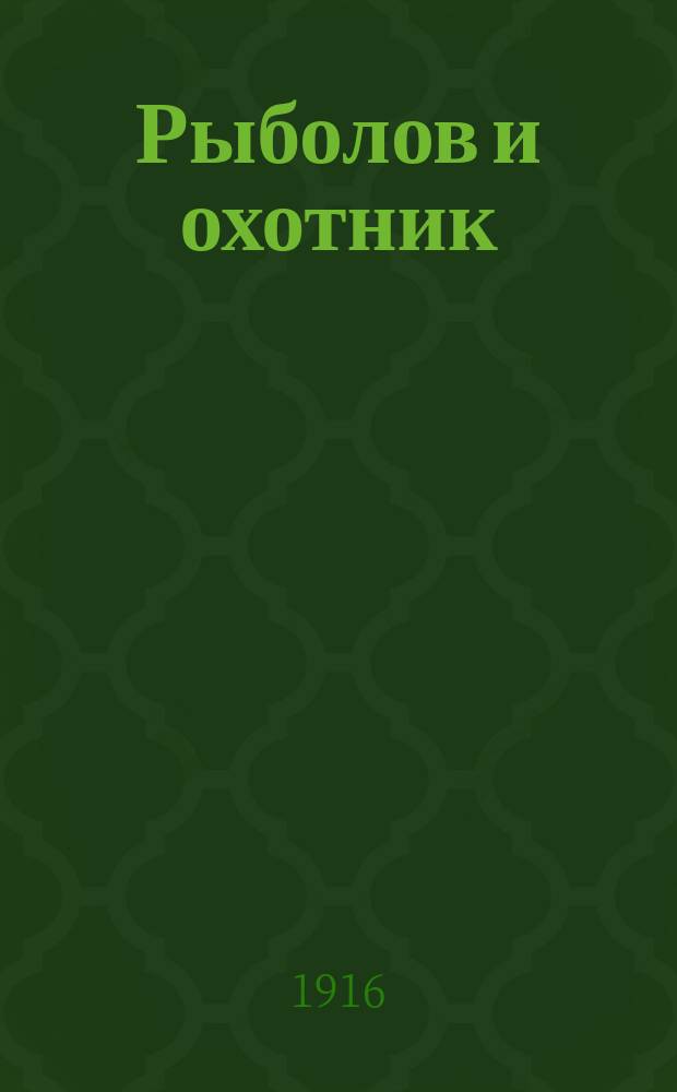 Рыболов и охотник : Ежемес. илл. журн. рыболовства, рыбоводства и охоты. Г.8 1916, №6