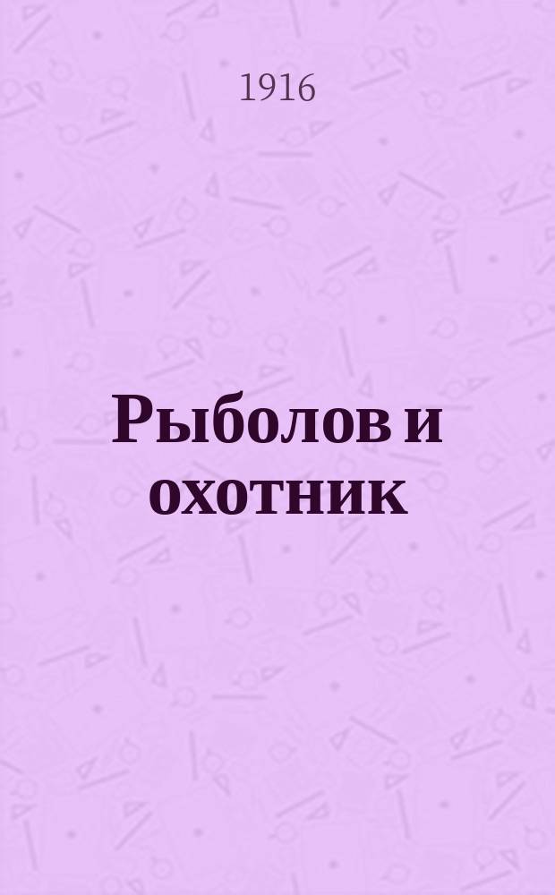 Рыболов и охотник : Ежемес. илл. журн. рыболовства, рыбоводства и охоты. Г.8 1916, №12