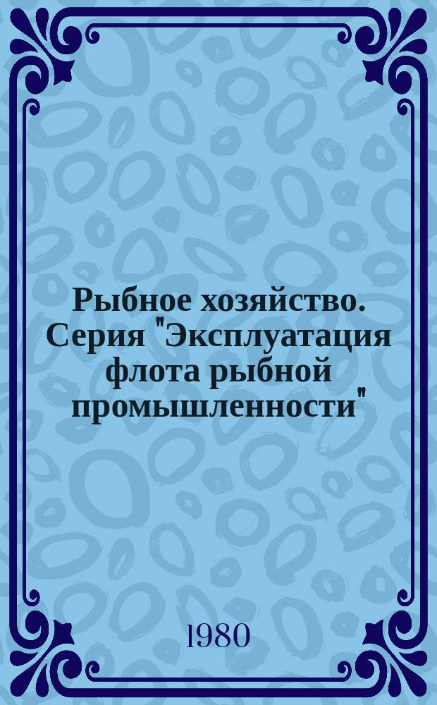 Рыбное хозяйство. Серия "Эксплуатация флота рыбной промышленности" : Экспресс-информ