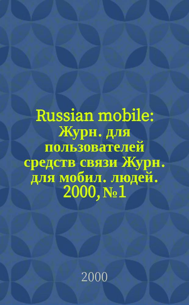 Russian mobile : Журн. для пользователей средств связи Журн. для мобил. людей. 2000, №1