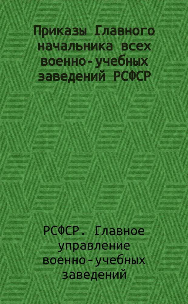 Приказы Главного начальника всех военно-учебных заведений РСФСР