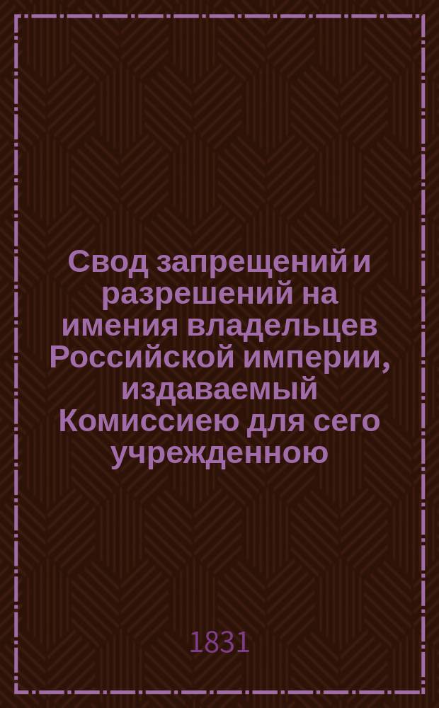 Свод запрещений и разрешений на имения владельцев Российской империи, издаваемый Комиссиею для сего учрежденною. [Г.1] 1831, №32