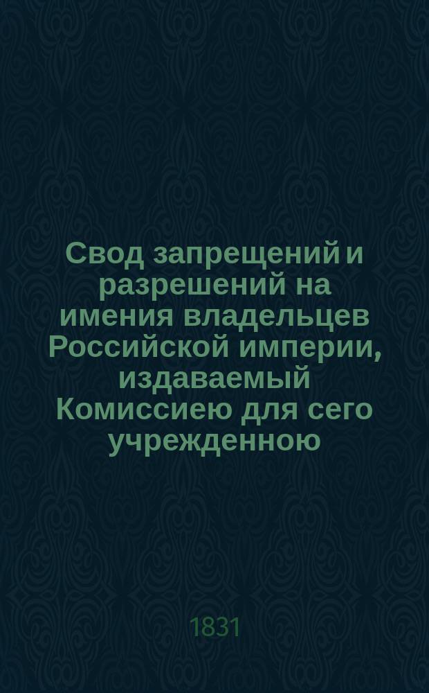 Свод запрещений и разрешений на имения владельцев Российской империи, издаваемый Комиссиею для сего учрежденною. [Г.1] 1831, №49