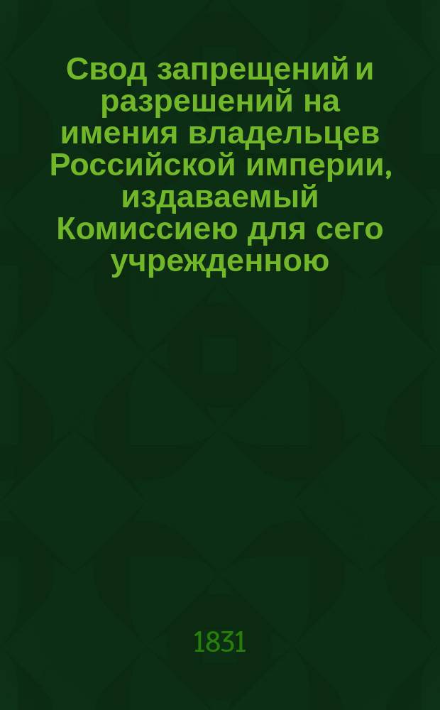Свод запрещений и разрешений на имения владельцев Российской империи, издаваемый Комиссиею для сего учрежденною. [Г.1] 1831, №51