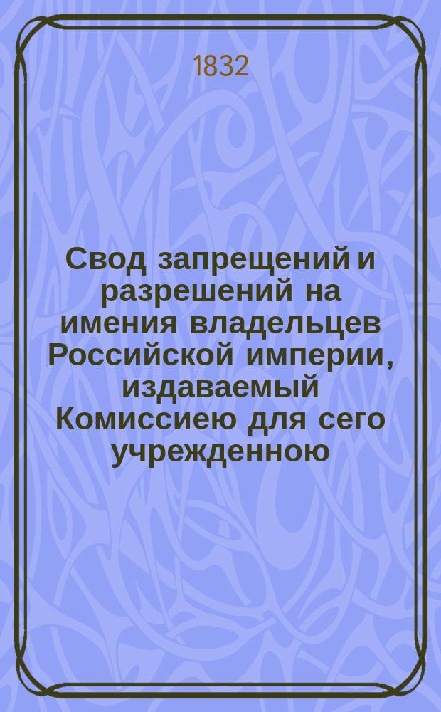Свод запрещений и разрешений на имения владельцев Российской империи, издаваемый Комиссиею для сего учрежденною. [Г.2] 1832, №8