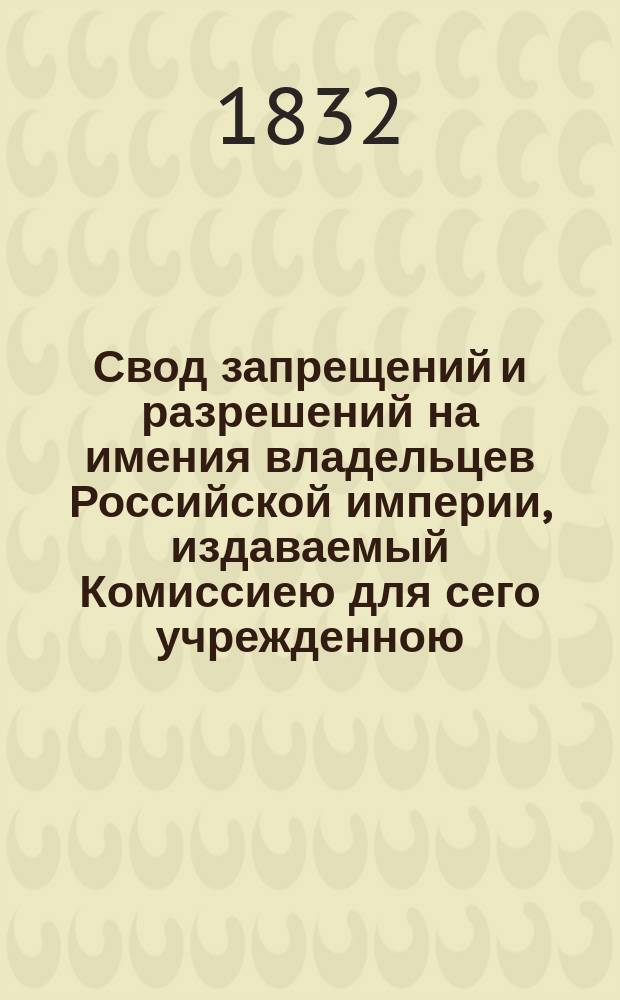 Свод запрещений и разрешений на имения владельцев Российской империи, издаваемый Комиссиею для сего учрежденною. [Г.2] 1832, №9