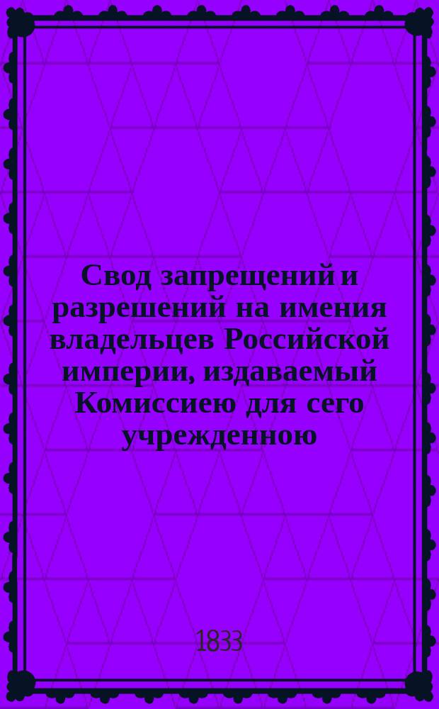 Свод запрещений и разрешений на имения владельцев Российской империи, издаваемый Комиссиею для сего учрежденною. [Г.3] 1833, №21